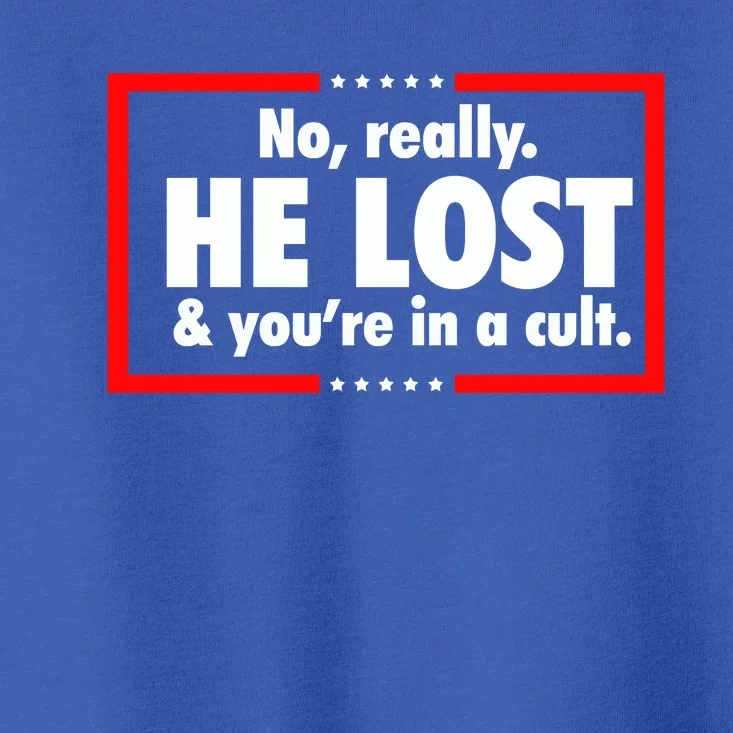 No Really He Lost & You Are In A Cult Toddler T-Shirt