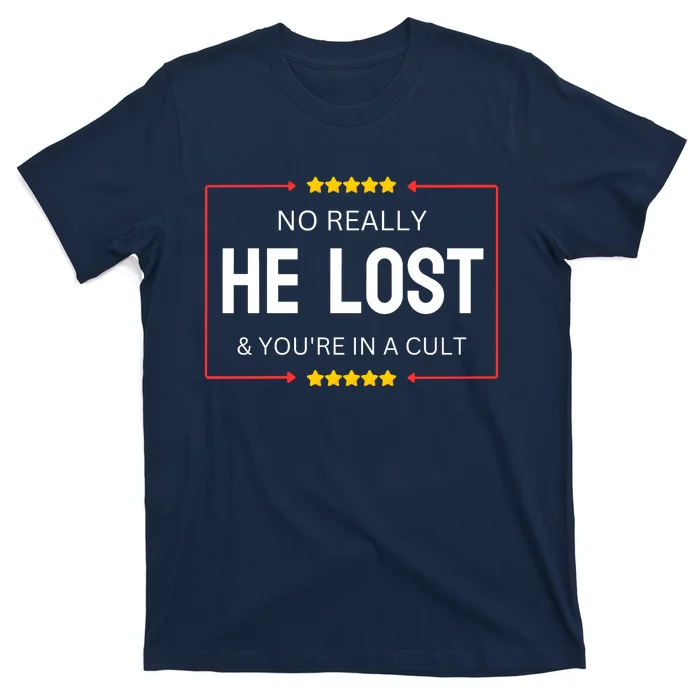 NO REALLY HE LOST YOURE IN A CULT T-Shirt