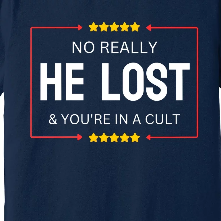 NO REALLY HE LOST YOURE IN A CULT Premium T-Shirt