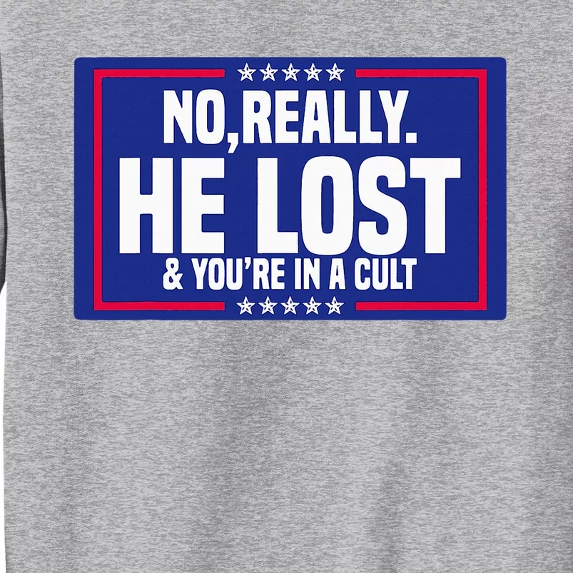 No Really He Lost & YouRe In A Cult Trump 2024 Election Tall Sweatshirt