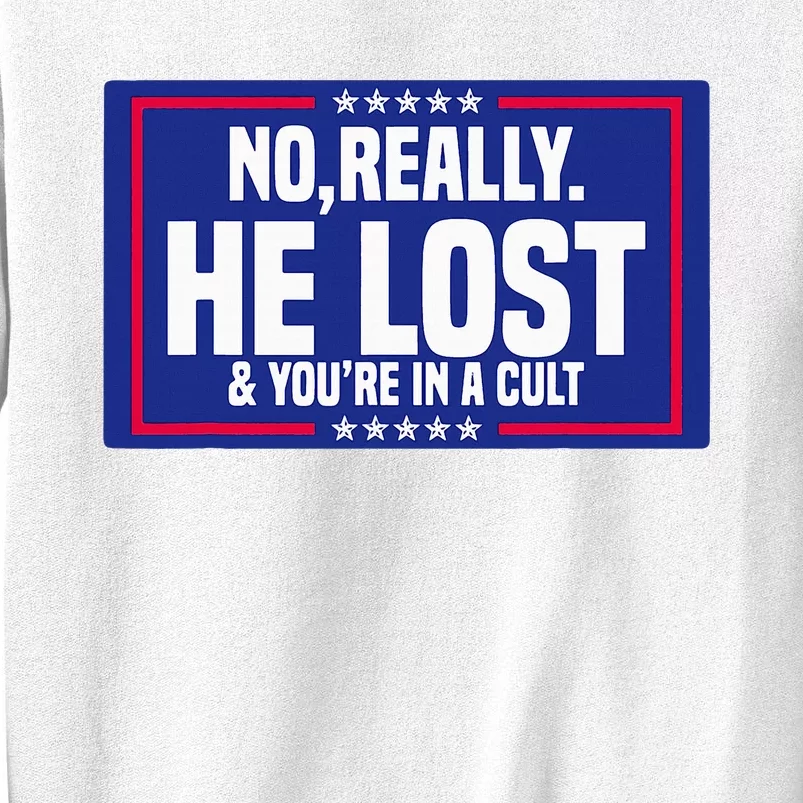 No Really He Lost & YouRe In A Cult Trump 2024 Election Sweatshirt