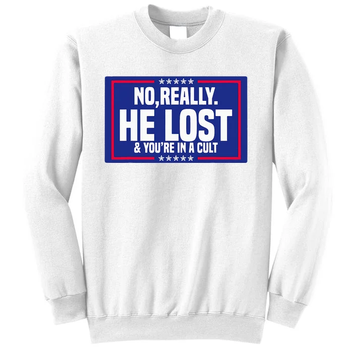 No Really He Lost & YouRe In A Cult Trump 2024 Election Sweatshirt