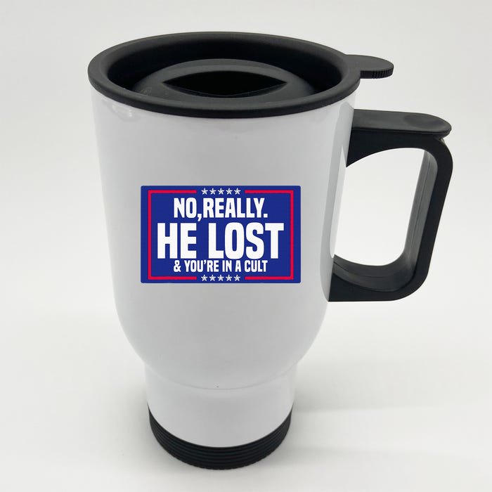 No Really He Lost & YouRe In A Cult Trump 2024 Election Front & Back Stainless Steel Travel Mug