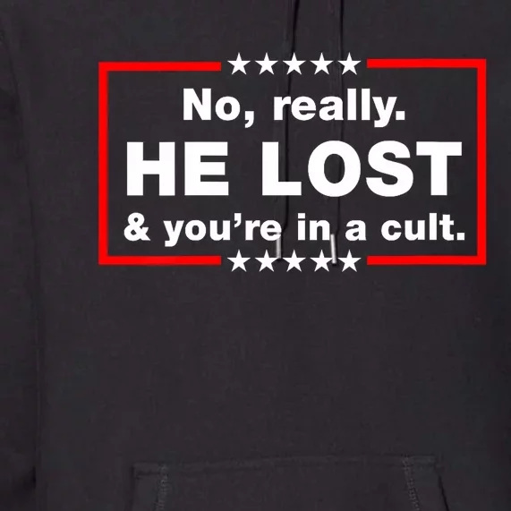 No Really He Lost & YouRe In A Cult Trump Lost Lol Premium Hoodie