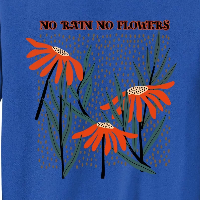 No Rain No Flowers Gifts Cute Flowers Tall Sweatshirt