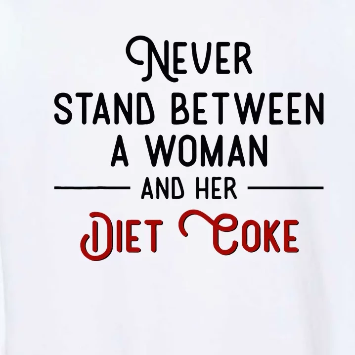 Never Stand Between A Woman And Her Diet C.O.K.E Garment-Dyed Sweatshirt