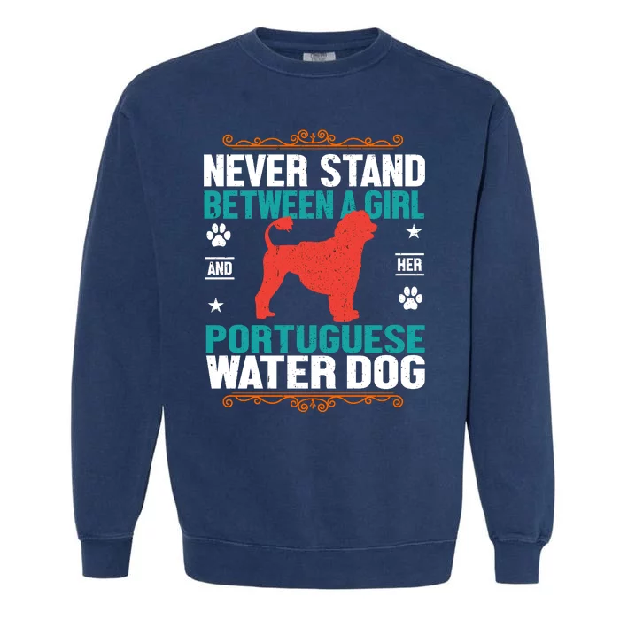 Never Stand Between A Girl And Her Portuguese Water Dog Garment-Dyed Sweatshirt