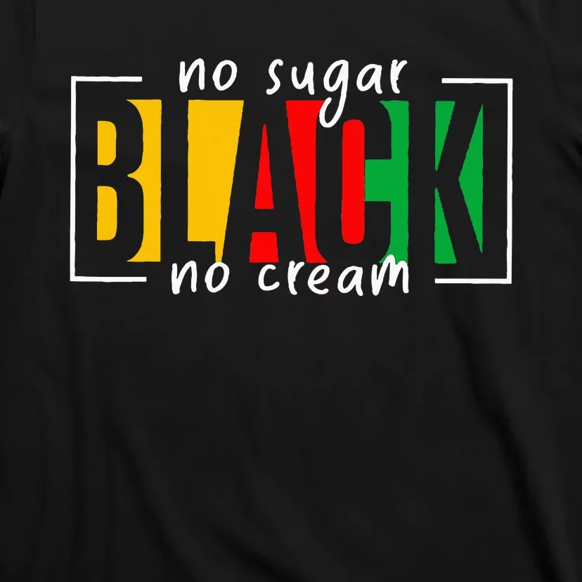 No Sugar Black No Cream Juneteenth Black History Month T-Shirt