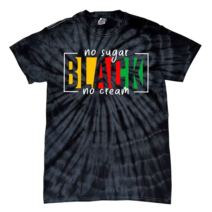 No Sugar Black No Cream Juneteenth Black History Month Tie-Dye T-Shirt