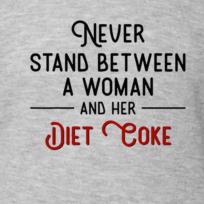 Never Stand Between A Woman And Her D.I.E.T. C.O.K.E Toddler Sweatshirt