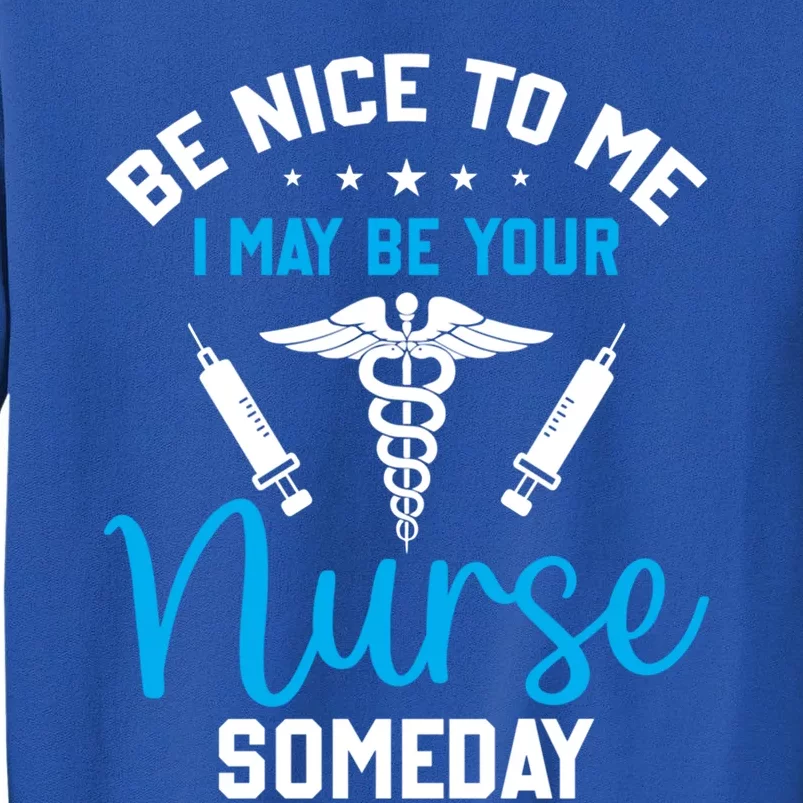 Nurse Saying Be Nice To Me I May Be Your Nurse Someday Meaningful Gift Sweatshirt