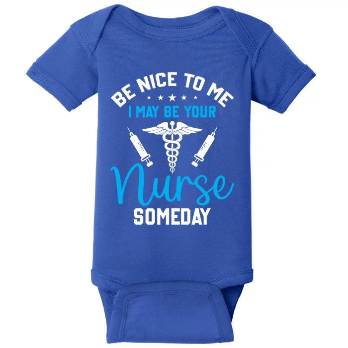 Nurse Saying Be Nice To Me I May Be Your Nurse Someday Meaningful Gift Baby Bodysuit