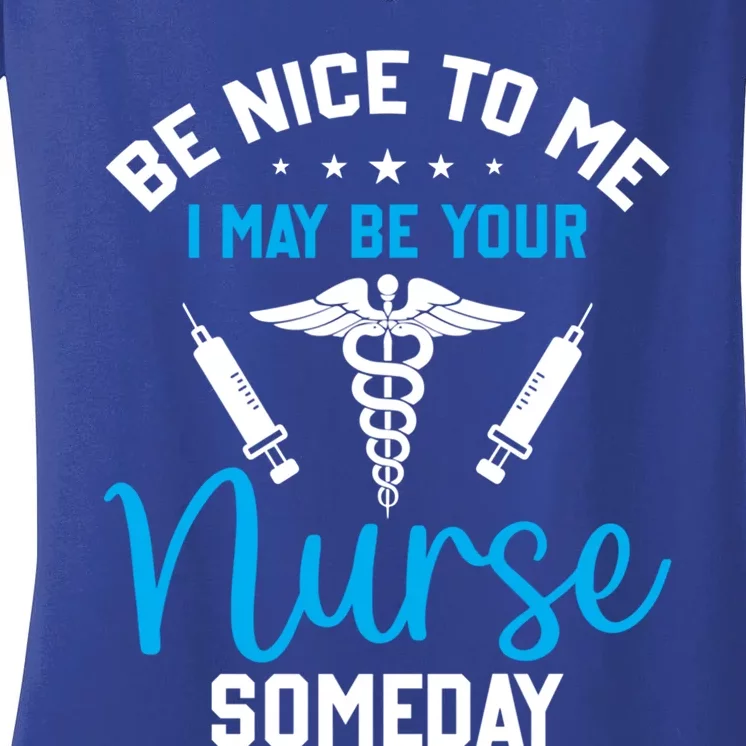 Nurse Saying Be Nice To Me I May Be Your Nurse Someday Meaningful Gift Women's V-Neck T-Shirt