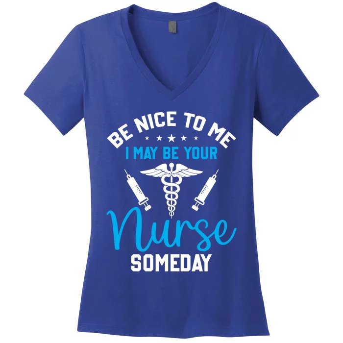 Nurse Saying Be Nice To Me I May Be Your Nurse Someday Meaningful Gift Women's V-Neck T-Shirt