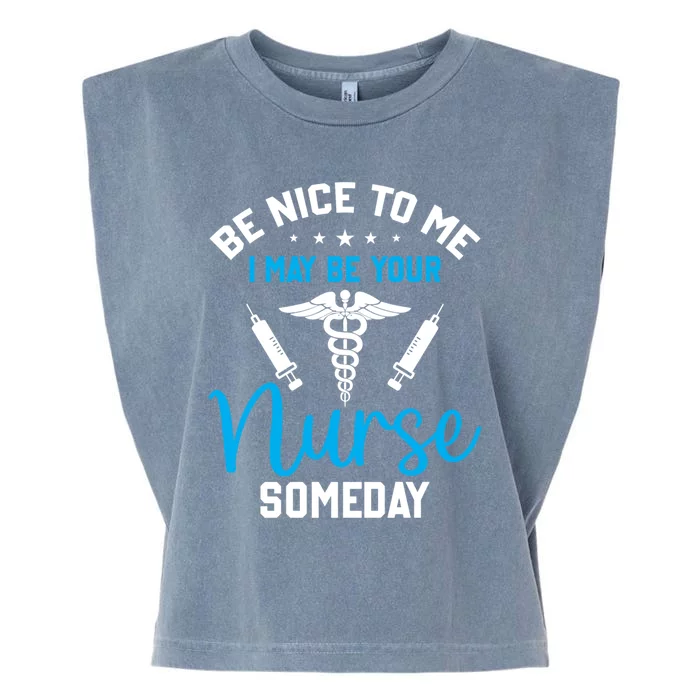 Nurse Saying Be Nice To Me I May Be Your Nurse Someday Meaningful Gift Garment-Dyed Women's Muscle Tee