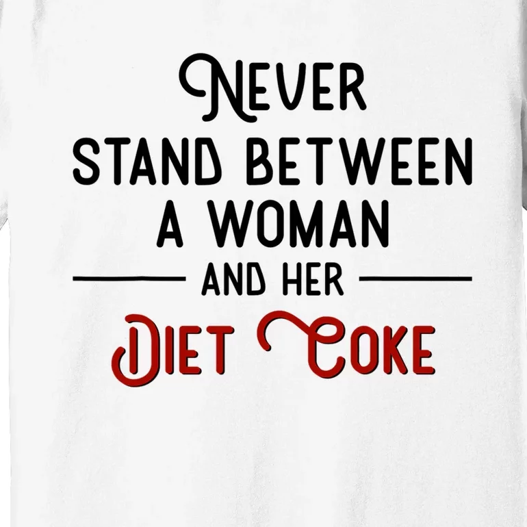 Never Stand Between A Woman And Her Diet Co_ke Premium T-Shirt