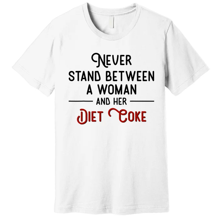 Never Stand Between A Woman And Her Diet Co_ke Premium T-Shirt