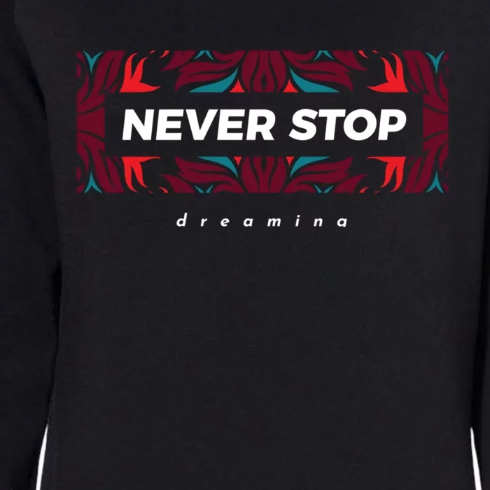 Never Stop Dreaming Gift Womens California Wash Sweatshirt