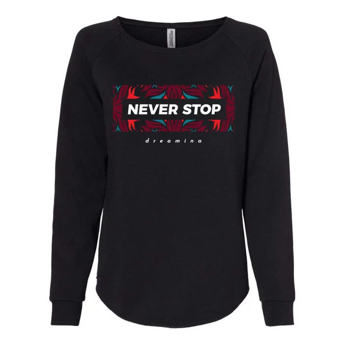 Never Stop Dreaming Gift Womens California Wash Sweatshirt