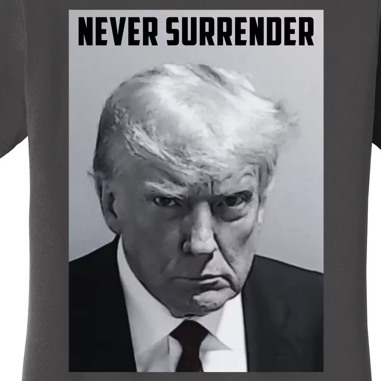 Never Surrender Donald Trump Mugshot Women's T-Shirt