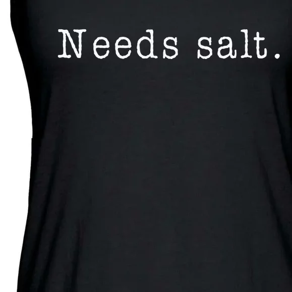 Needs Salt Funny Cooking Baking Foodie Ladies Essential Flowy Tank