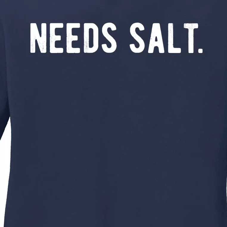 Needs Salt Funny Cooking Chef Assistant Baker Master Cook Ladies Long Sleeve Shirt