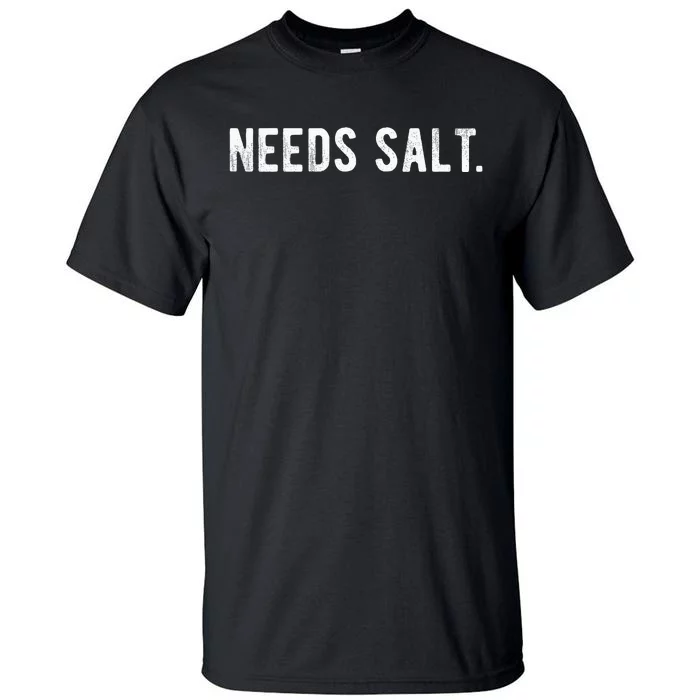 Needs Salt Funny Cooking Chef Assistant Baker Master Cook Tall T-Shirt