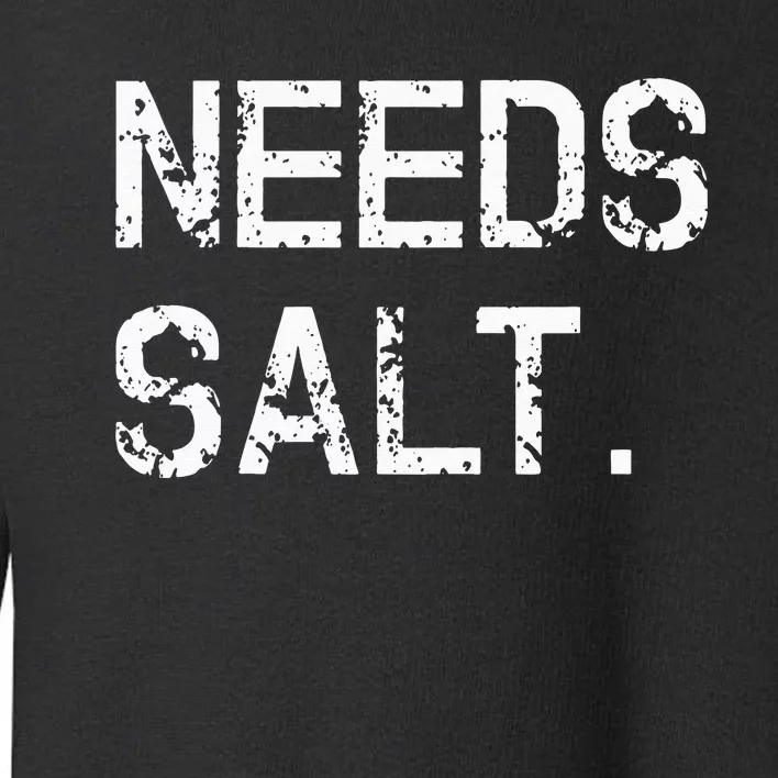 Needs Salt Funny Cooking Chef Gift Toddler Sweatshirt