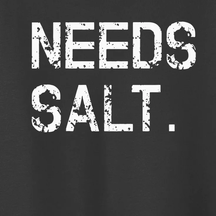 Needs Salt Funny Cooking Chef Gift Toddler T-Shirt