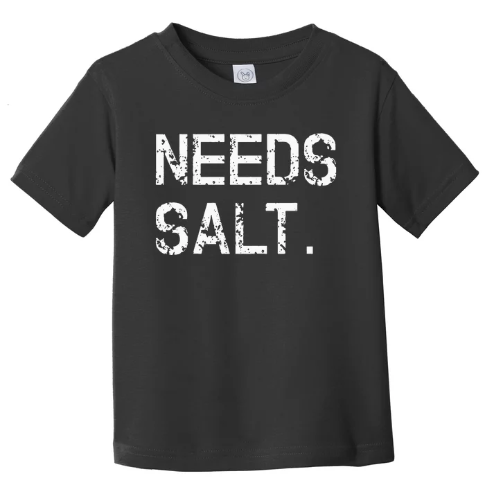 Needs Salt Funny Cooking Chef Gift Toddler T-Shirt