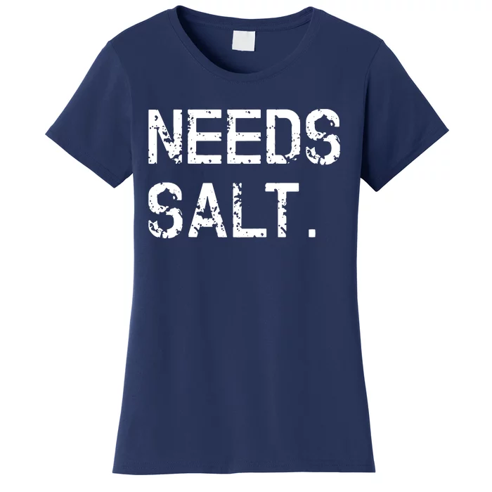 Needs Salt Funny Cooking Chef Gift Women's T-Shirt