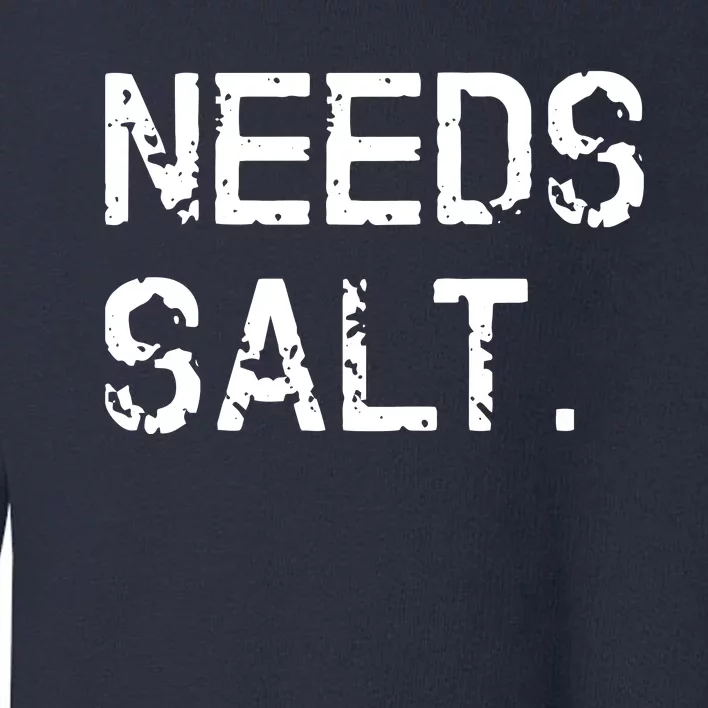 Needs Salt Funny Cooking Chef Gift Toddler Sweatshirt