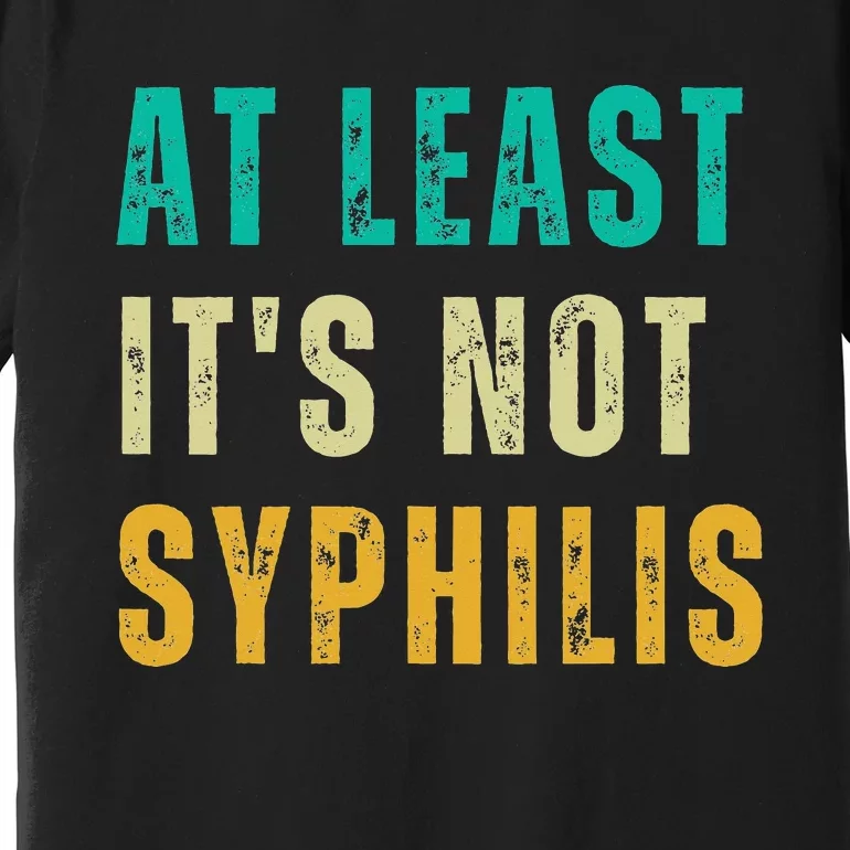 Not Syphilis Funny Post Surgery Gag Gifts Get Well Soon Gift Premium T-Shirt