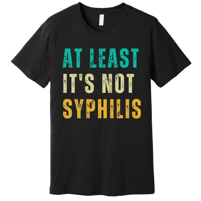 Not Syphilis Funny Post Surgery Gag Gifts Get Well Soon Gift Premium T-Shirt