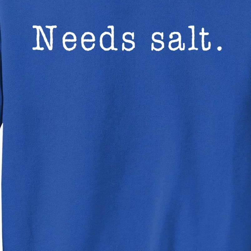 Needs Salt Gift Funny Cooking Baking Foodie Gift Tall Sweatshirt