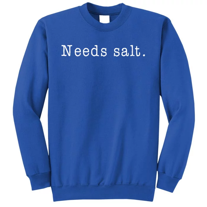 Needs Salt Gift Funny Cooking Baking Foodie Gift Tall Sweatshirt