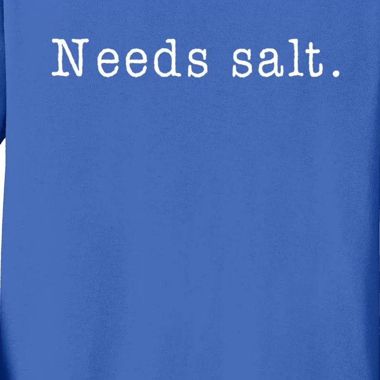 Needs Salt Gift Funny Cooking Baking Foodie Gift Kids Long Sleeve Shirt