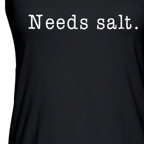 Needs Salt Gift Funny Cooking Baking Foodie Ladies Essential Flowy Tank