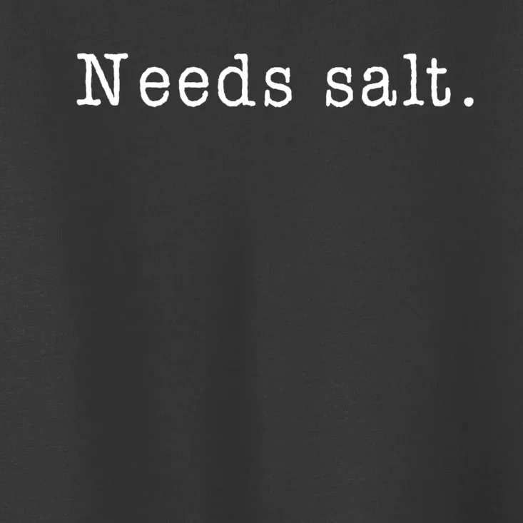 Needs Salt Gift Funny Cooking Baking Foodie Toddler T-Shirt