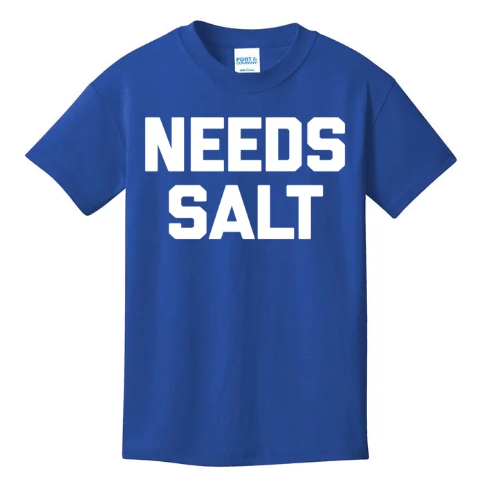 Needs Salt Gift Funny Saying Sarcastic Novelty Humor Food Gift Kids T-Shirt