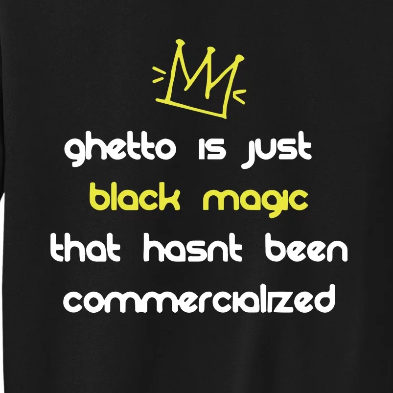 Nitty Scott Ghetto Is Just Black Magic That HasnT Been Commercialized Tall Sweatshirt