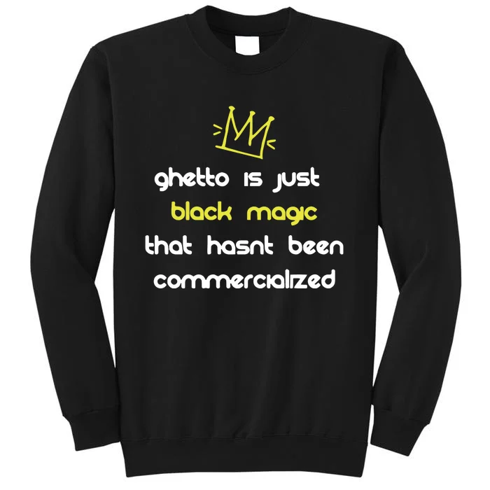 Nitty Scott Ghetto Is Just Black Magic That HasnT Been Commercialized Tall Sweatshirt