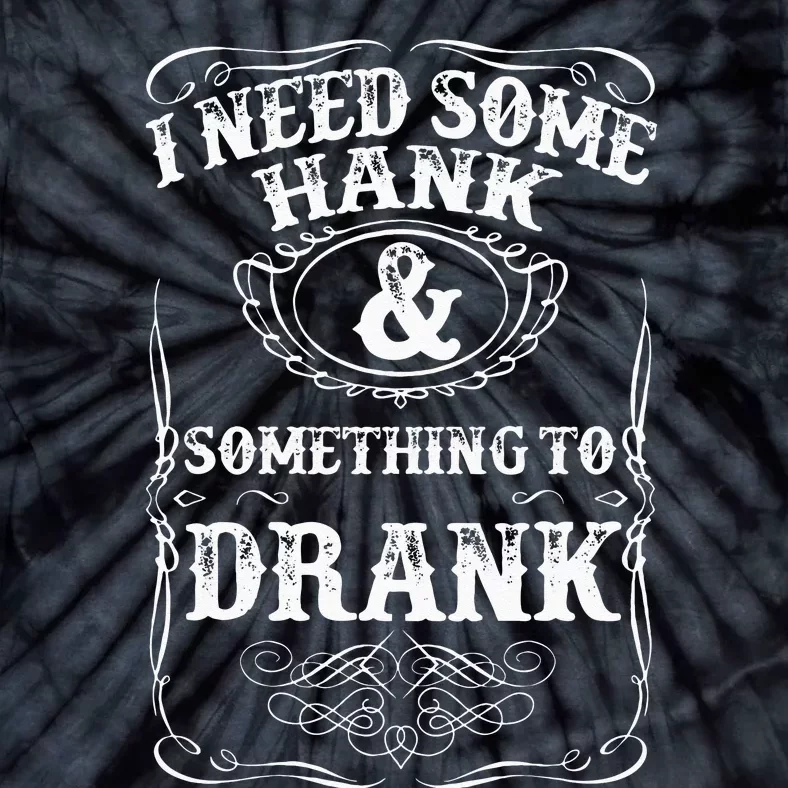 Need Some Hank & A Drank Country Music For Rednecks Tie-Dye T-Shirt