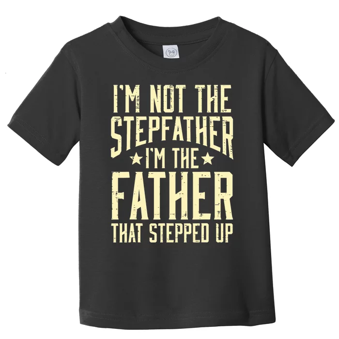 Not Stepfather Im The Father Stepped Up Fathers Day Dad Toddler T-Shirt