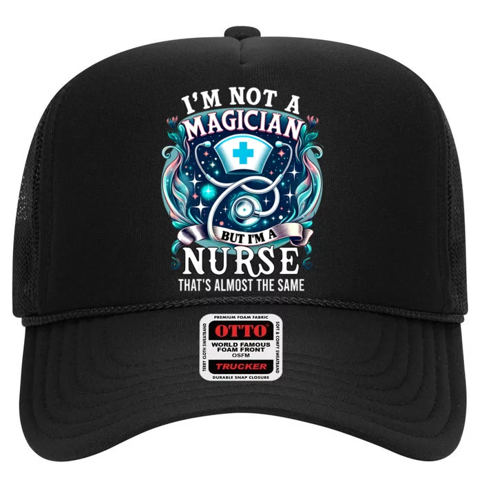 Nurse Saying IM Not A Magician But IM A Nurse High Crown Mesh Trucker Hat