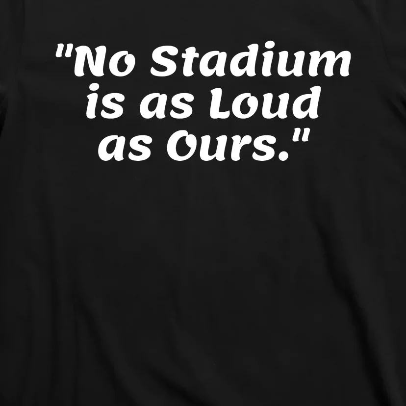 No Stadium Is As Loud As Ours T-Shirt