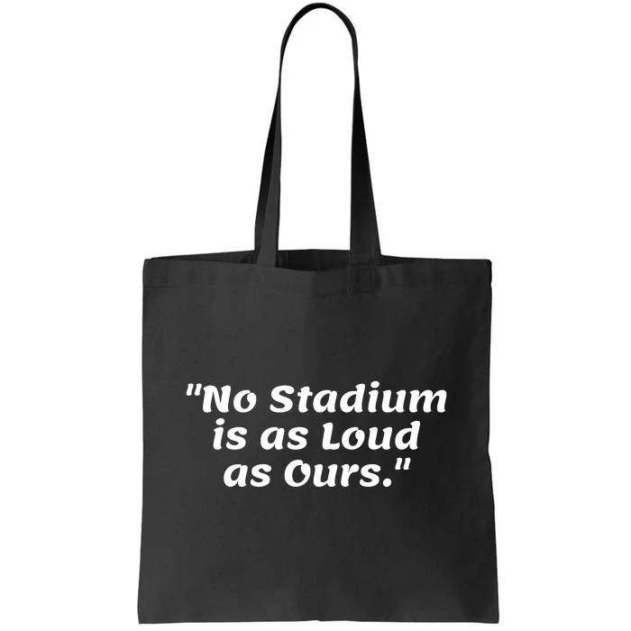 No Stadium Is As Loud As Ours Tote Bag