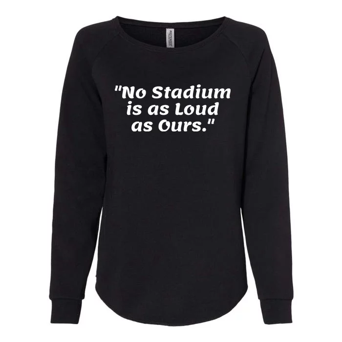 No Stadium Is As Loud As Ours Womens California Wash Sweatshirt