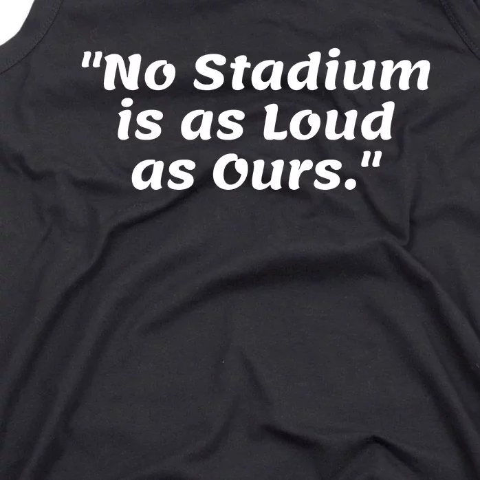 No Stadium Is As Loud As Ours Tank Top