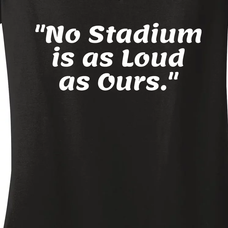 No Stadium Is As Loud As Ours Women's V-Neck T-Shirt